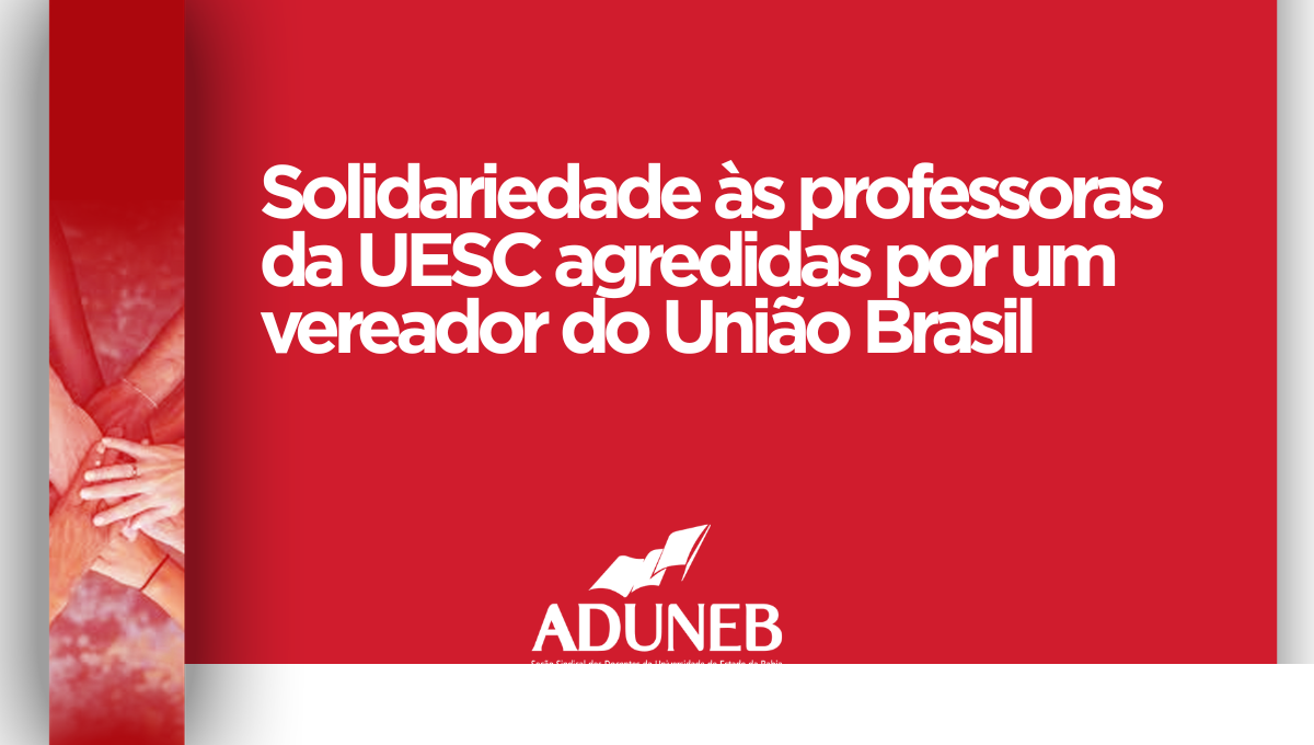 Solidariedade às professoras da UESC agredidas por um vereador do União Brasil