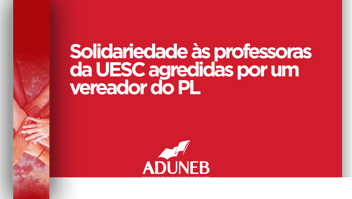 Solidariedade às professoras da UESC agredidas por um vereador do PL